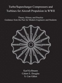 bokomslag Turbo/Supercharger Compressors and Turbines for Aircraft Propulsion in WWII: Theory, History and Practice--Guidance from the Past for Modern Engineers