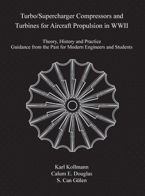 Karl Kollmann, Calum E. Douglas, S. Can Gülen - Turbo/Supercharger Compressors and Turbines for Aircraft Propulsion in WWII, Häftad