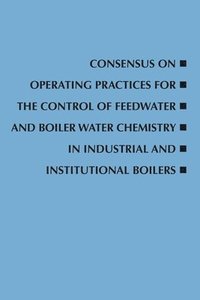 bokomslag Consensus on Operating Practices for the Control of Feedwater and Boiler Water Chemistry in Industrial and Institutional Boilers