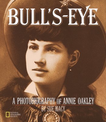 Sue Macy - Bull's-Eye: A Photobiography of Annie Oakley, Inbunden