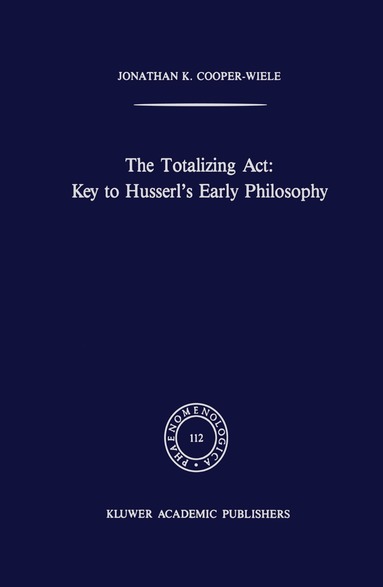 J.K. Cooper-Wiele - Totalizing Act: Key to Husserl’s Early Philosophy, Inbunden