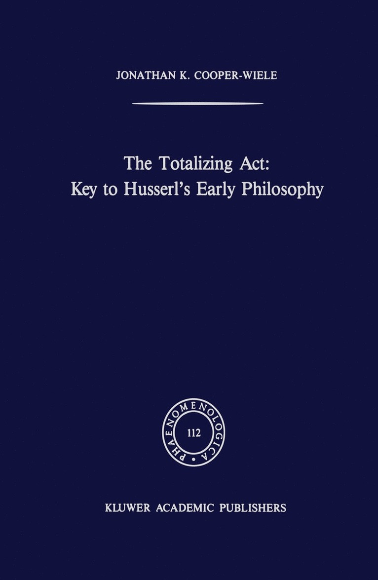 J.K. Cooper-Wiele, J. K. Cooper-Wiele - Totalizing Act: Key to Husserl’s Early Philosophy, Inbunden
