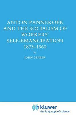Anton Pannekoek and the Socialism of Workers' Self Emancipation, 1873-1960 1