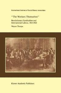 bokomslag `The Workers Themselves'. Syndicalism and International Labour: the Origins of the International Working Men's Association, 1913-1923