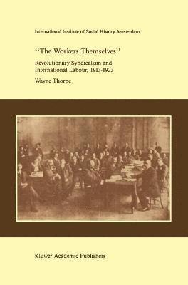 `The Workers Themselves'. Syndicalism and International Labour: the Origins of the International Working Men's Association, 1913-1923 1