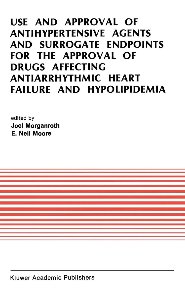 J. Morganroth, E. Neil Moore, E Neil Moore - Use and Approval of Antihypertensive Agents and Surrogate Endpoints for the Approval of Drugs Affecting Antiarrhythmic Heart Failure and Hypolipidemia, Inbunden