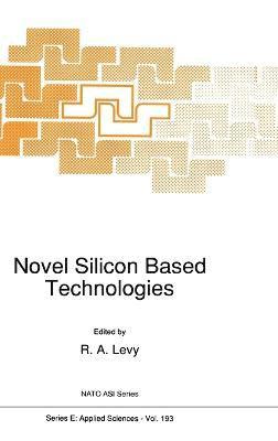 NATO Advanced Study Institute on Novel S, NATO Advanced Study Institute on Novel Silicon Based Technologies 1989, R. A. Levy, Ra Levy, R.A. Levy, R a Levy - Novel Silicon Based Technologies, Inbunden