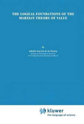 Adolfo García de la Sienra - Logical Foundations of the Marxian Theory of Value, Inbunden