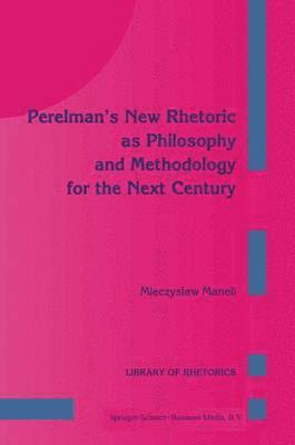 Perelmans New Rhetoric as Philosophy and Methodology for the Next Century 1