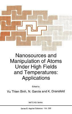 Thien Binh Vu, Thien Binh Vu, Narciso Garcia, K. Dransfeld - Nanosources and Manipulation of Atoms Under High Fields and Temperatures, Inbunden