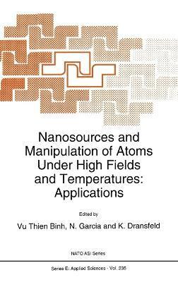 Nanosources and Manipulation of Atoms Under High Fields and Temperatures 1