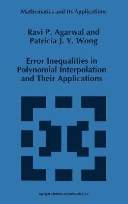 Ravi P. Agarwal, Patricia J. Y. Wong - Error Inequalities in Polynomial Interpolation and Their Applications, Inbunden