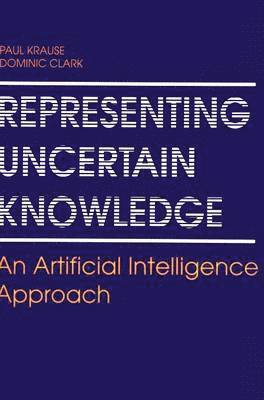 Paul Krause, Dominic A. Clark, Dominic Clark - Representing Uncertain Knowledge, Inbunden