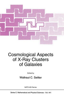 Waltraut C. Seitter, W. C. Seitter, W.C. Seitter, Waltraut C Seitter, W C Seitter - Cosmological Aspects of X-ray Clusters of Galaxies, Inbunden