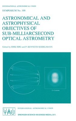 International Astronomical Union, Erik Hog, P.K. Seidelmann - Astronomical and Astrophysical Objectives of Sub-Milliarcsecond Optical Astronomy, Inbunden