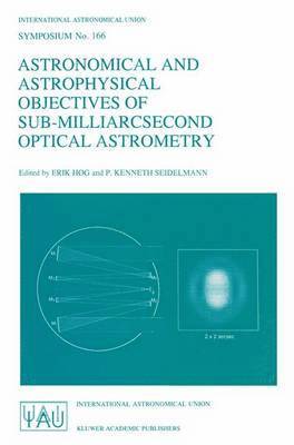 Erik Høg, P. Kenneth Seidelmann - Astronomical and Astrophysical Objectives of Sub-Milliarcsecond Optical Astrometry, Häftad
