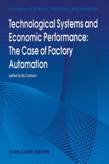 B. Carlsson - Technological Systems and Economic Performance: The Case of Factory Automation, Inbunden