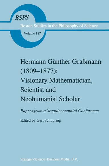 Gert Schubring, Hermann G. Grassmann, Gert Schubring - Hermann Günther Graßmann (1809-1877): Visionary Mathematician, Scientist and Neohumanist Scholar, Inbunden