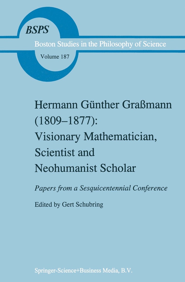 Gert Schubring, Hermann G. Grassmann, Gert Schubring - Hermann Günther Graßmann (1809-1877): Visionary Mathematician, Scientist and Neohumanist Scholar, Inbunden
