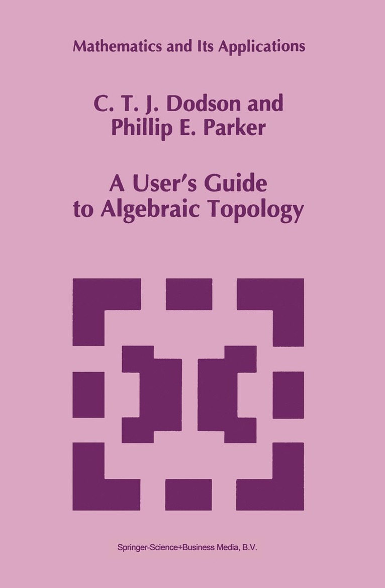 C.T. Dodson, P.E. Parker, C. T. Dodson, P. E. Parker, C T Dodson, P E Parker - User’s Guide to Algebraic Topology, Inbunden