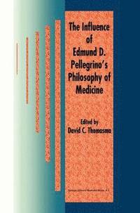 bokomslag The Influence of Edmund D. Pellegrinos Philosophy of Medicine