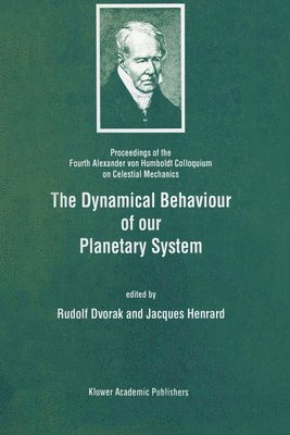 Alexander Von Humboldt Colloquium on Cel, Alexander von Humboldt Colloquium on Celestial Mechanics, R. Dvorak, Jacques Henrard, Rudolf Dvorak - Dynamical Behaviour of Our Planetary System, Inbunden