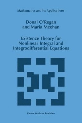 Donal O'Regan, Maria Meehan - Existence Theory for Nonlinear Integral and Integrodifferential Equations, Inbunden
