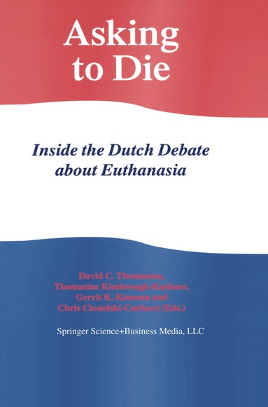 David C. Thomasma, Thomasine Kimbrough Kushner, G.L Kimsma, C. Ciesielski-Carlucci - Asking to Die: Inside the Dutch Debate about Euthanasia, Häftad