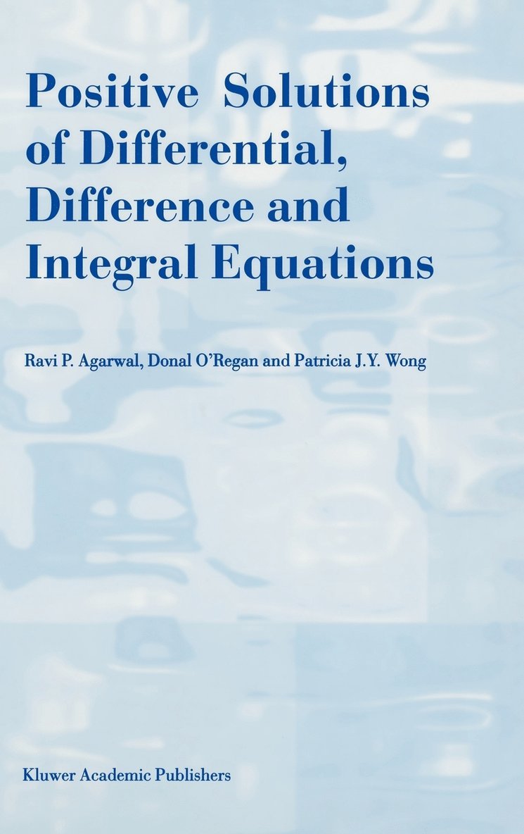 Positive Solutions of Differential, Difference and Integral Equations 1