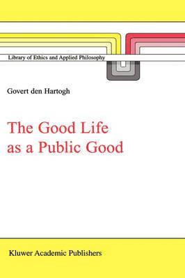 Govert A. den Hartogh - Good Life as a Public Good, Inbunden