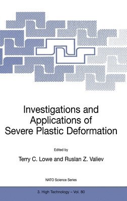 Investigations and Applications of Severe Plastic Deformation: Proceedings of the NATO Advanced Research Workshop, Moscow, Russia, 2-7 August, 1999 1