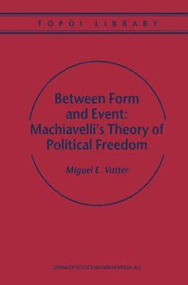 Between Form and Event: Machiavelli's Theory of Political Freedom 1