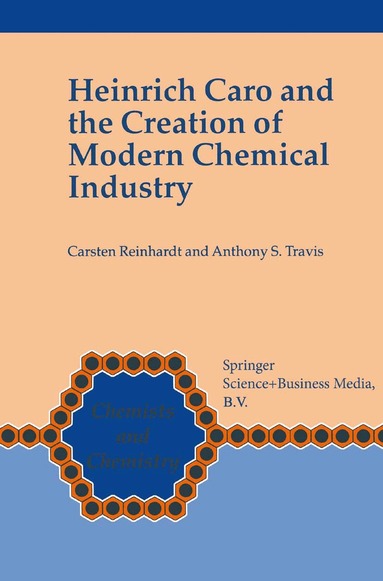 Carsten Reinhardt, Anthony S. Travis - Heinrich Caro and the Creation of Modern Chemical Industry, Inbunden