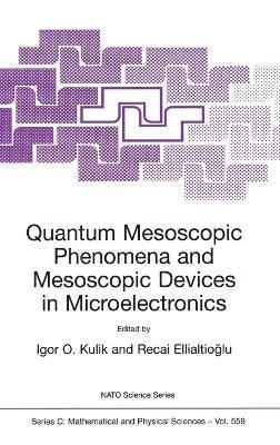 Quantum Mesoscopic Phenomena and Mesoscopic Devices in Microelectronics: Proceedings of the NATO Advanced Study Institute, Ankara, Turkey, 13-25 June 1999 1