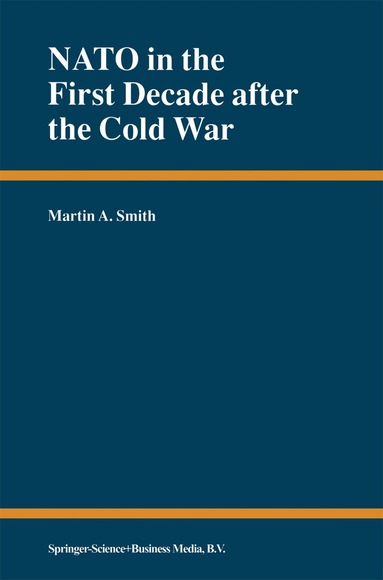 Martin A. Smith - NATO in the First Decade after the Cold War, Inbunden