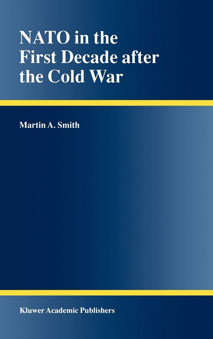 Martin A. Smith - NATO in the First Decade after the Cold War, Inbunden