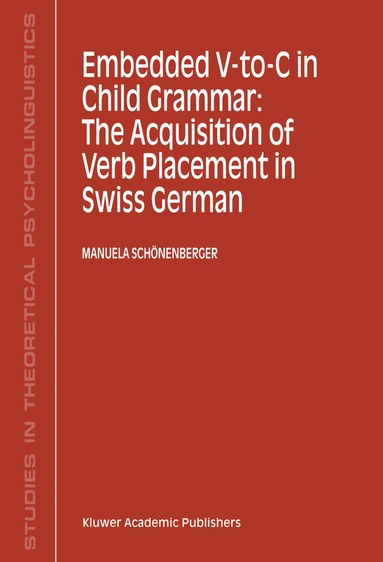 Manuela Schönenberger - Embedded V-To-C in Child Grammar: The Acquisition of Verb Placement in Swiss German, Häftad