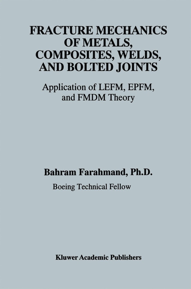 Bahram Farahmand - Fracture Mechanics of Metals, Composites, Welds, and Bolted Joints, Inbunden