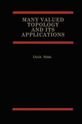 Ulrich Höhle - Many Valued Topology and its Applications, Inbunden