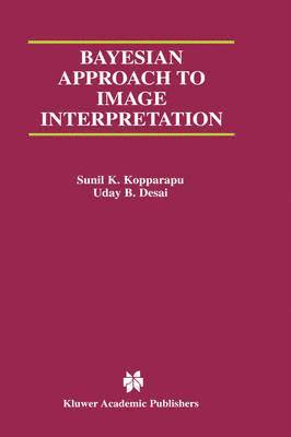 Sunil K. Kopparapu, Uday B. Desai, Uday Desai - Bayesian Approach to Image Interpretation, Inbunden