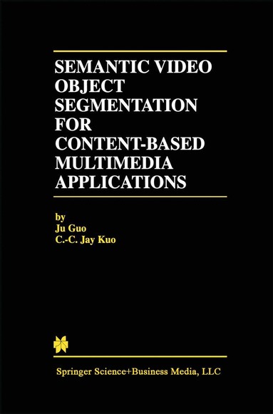 Ju Guo, C.-C. Jay Kuo - Semantic Video Object Segmentation for Content-Based Multimedia Applications, Inbunden