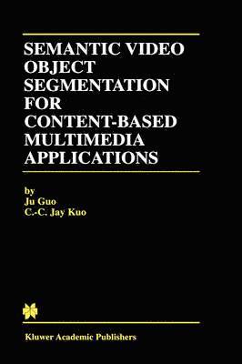 Ju Guo, C.-C. Jay Kuo, C. -C Jay Kuo, C. -C. Jay Kuo - Semantic Video Object Segmentation for Content-Based Multimedia Applications, Inbunden