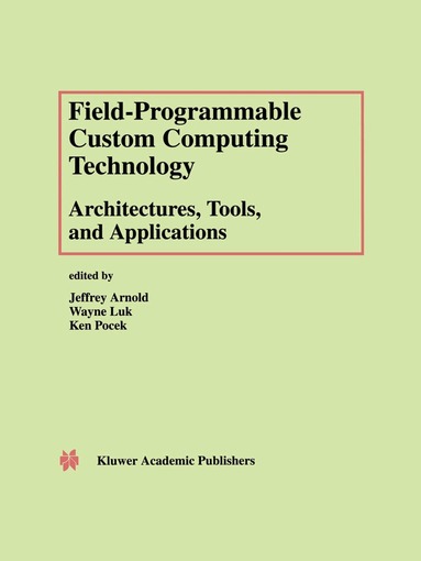 Jeffrey Arnold, Wayne Luk, Ken Pocek - Field-Programmable Custom Computing Technology: Architectures, Tools, and Applications, Inbunden