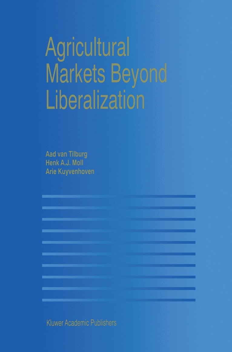 Aad Van Tilburg, Arie Kuyvenhoven, Aad van Tilburg, Henk A.J. Moll, A. Kuyvenhoven, Aad Van Tilburg, Henk A. J. Moll, Aad van Tilburg - Agricultural Markets Beyond Liberalization, Inbunden