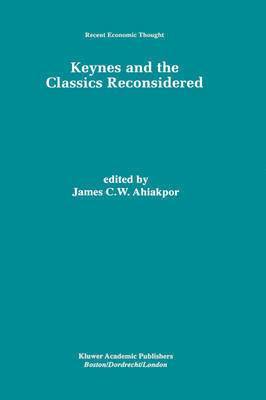 James C.W. Ahiakpor - Keynes and the Classics Reconsidered, Inbunden