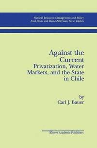 bokomslag Against the Current: Privatization, Water Markets, and the State in Chile