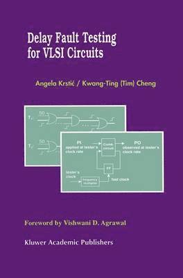 Angela Krstic, Kwang-Ting (Tim) Cheng - Delay Fault Testing for VLSI Circuits, Inbunden