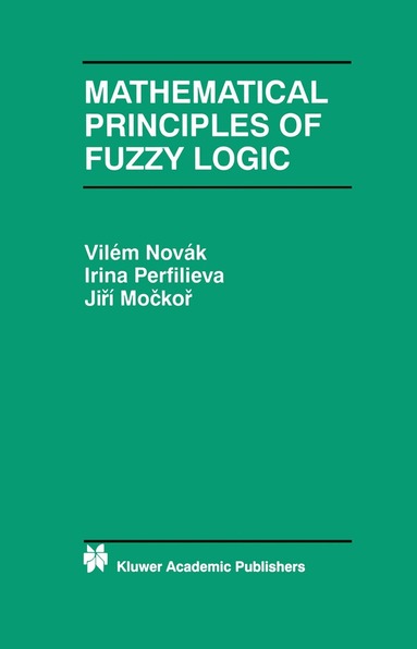 Vilém Novák, Irina Perfilieva, J. Mockor - Mathematical Principles of Fuzzy Logic, Inbunden