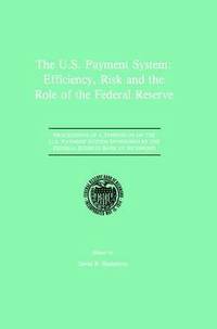bokomslag The U.S. Payment System: Efficiency, Risk and the Role of the Federal Reserve