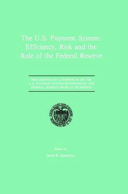 David B. Humphrey - U.S. Payment System: Efficiency, Risk and the Role of the Federal Reserve, Inbunden